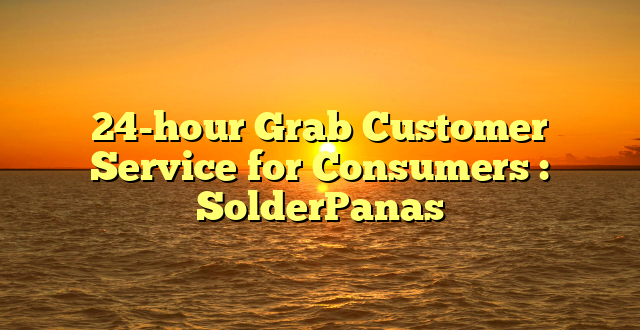24-hour Grab Customer Service for Consumers : SolderPanas