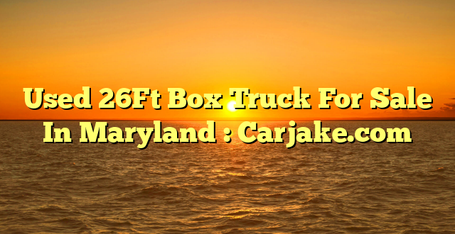 Used 26Ft Box Truck For Sale In Maryland : Carjake.com