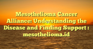 Mesothelioma Cancer Alliance: Understanding the Disease and Finding Support : mesothelioma.id