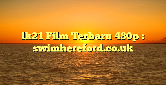 lk21 Film Terbaru 480p : swimhereford.co.uk